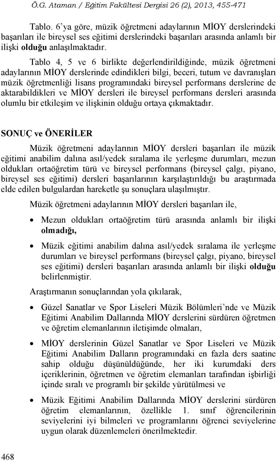 performans derslerine de aktarabildikleri ve MİOY dersleri ile bireysel performans dersleri arasında olumlu bir etkileşim ve ilişkinin olduğu ortaya çıkmaktadır.