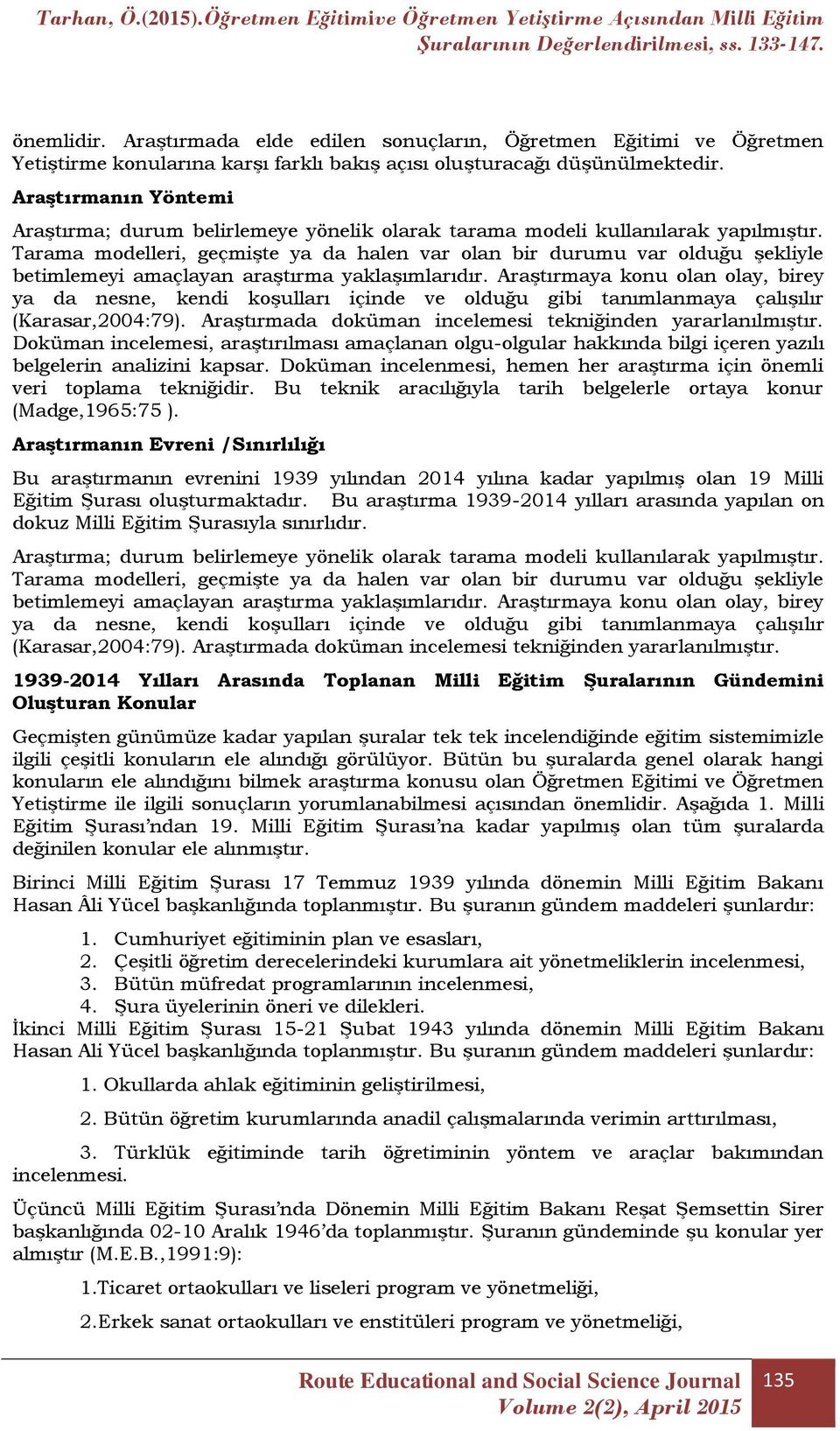 Tarama modelleri, geçmişte ya da halen var olan bir durumu var olduğu şekliyle betimlemeyi amaçlayan araştırma yaklaşımlarıdır.