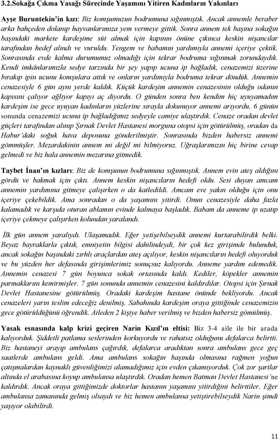 Sonra annem tek başına sokağın başındaki markete kardeşime süt almak için kapının önüne çıkınca keskin nişancılar tarafından hedef alındı ve vuruldu.