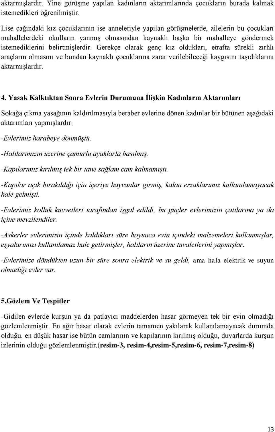 belirtmişlerdir. Gerekçe olarak genç kız oldukları, etrafta sürekli zırhlı araçların olmasını ve bundan kaynaklı çocuklarına zarar verilebileceği kaygısını taşıdıklarını aktarmışlardır. 4.