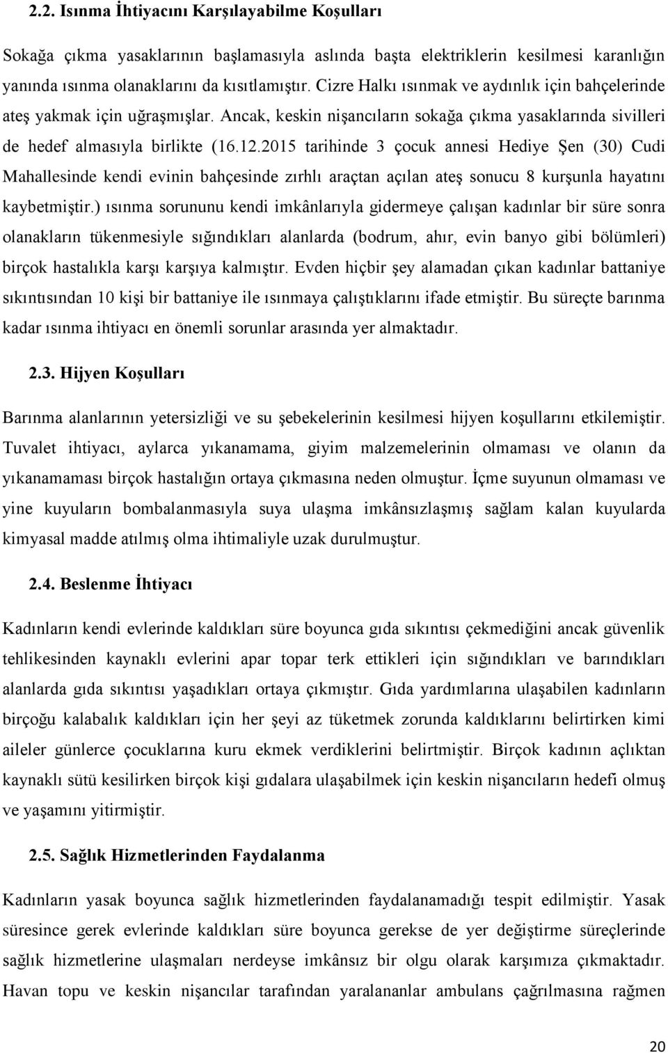 2015 tarihinde 3 çocuk annesi Hediye Şen (30) Cudi Mahallesinde kendi evinin bahçesinde zırhlı araçtan açılan ateş sonucu 8 kurşunla hayatını kaybetmiştir.