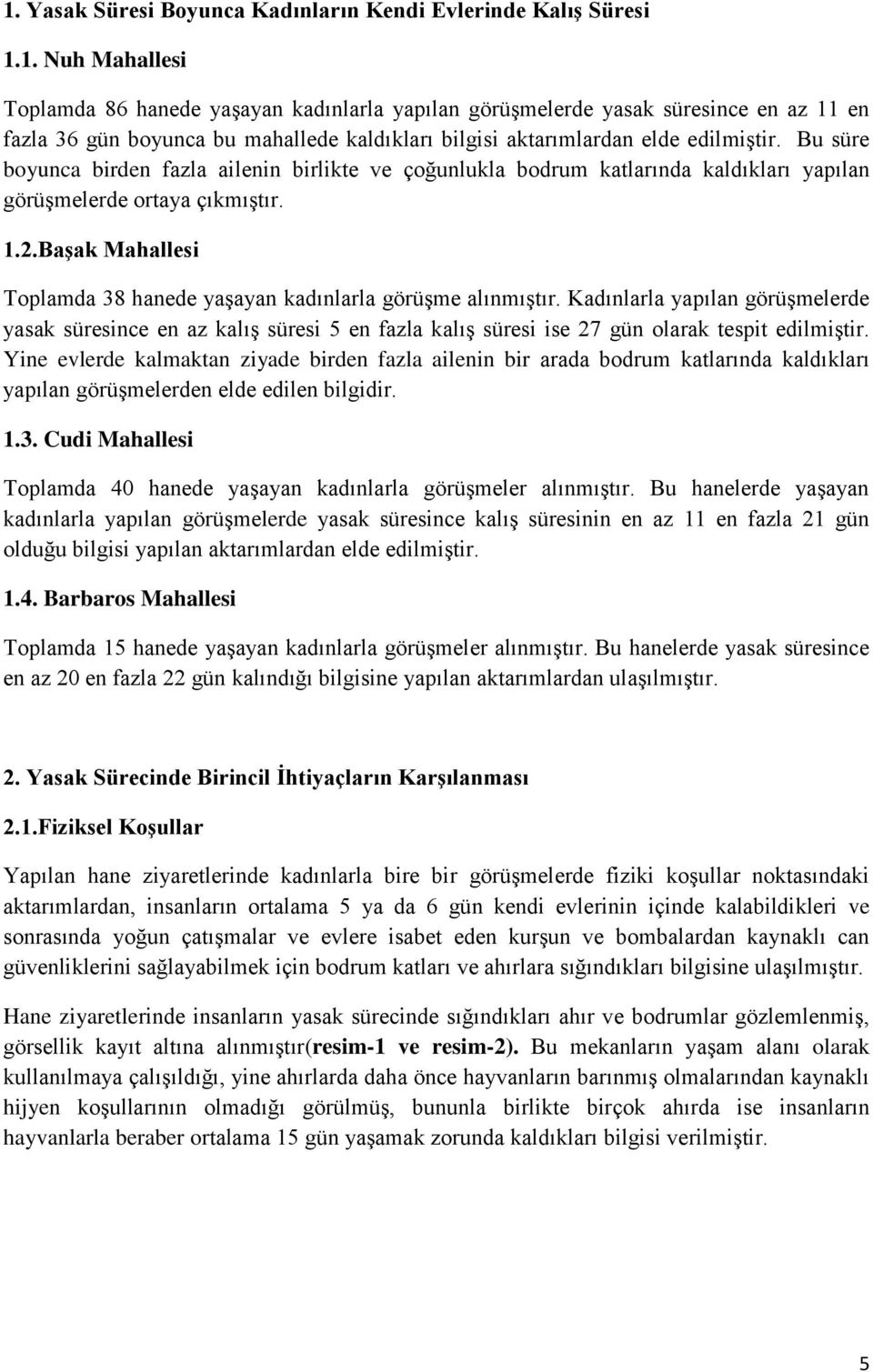 Başak Mahallesi Toplamda 38 hanede yaşayan kadınlarla görüşme alınmıştır.