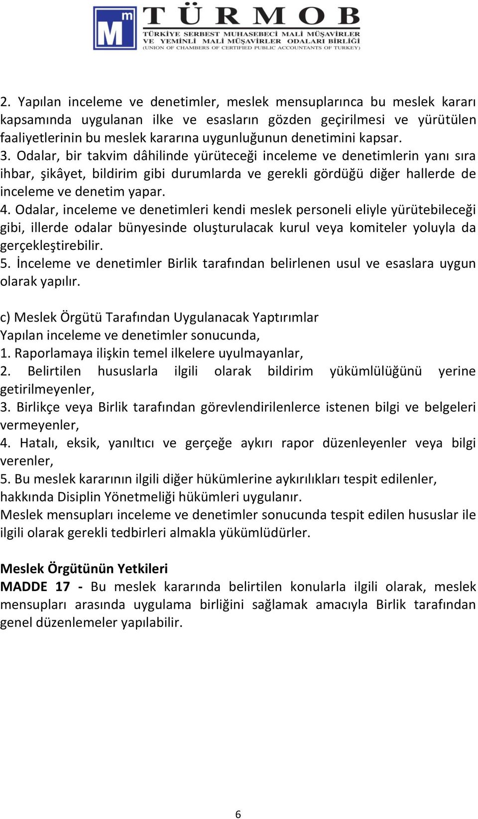 Odalar, bir takvim dâhilinde yürüteceği inceleme ve denetimlerin yanı sıra ihbar, şikâyet, bildirim gibi durumlarda ve gerekli gördüğü diğer hallerde de inceleme ve denetim yapar. 4.