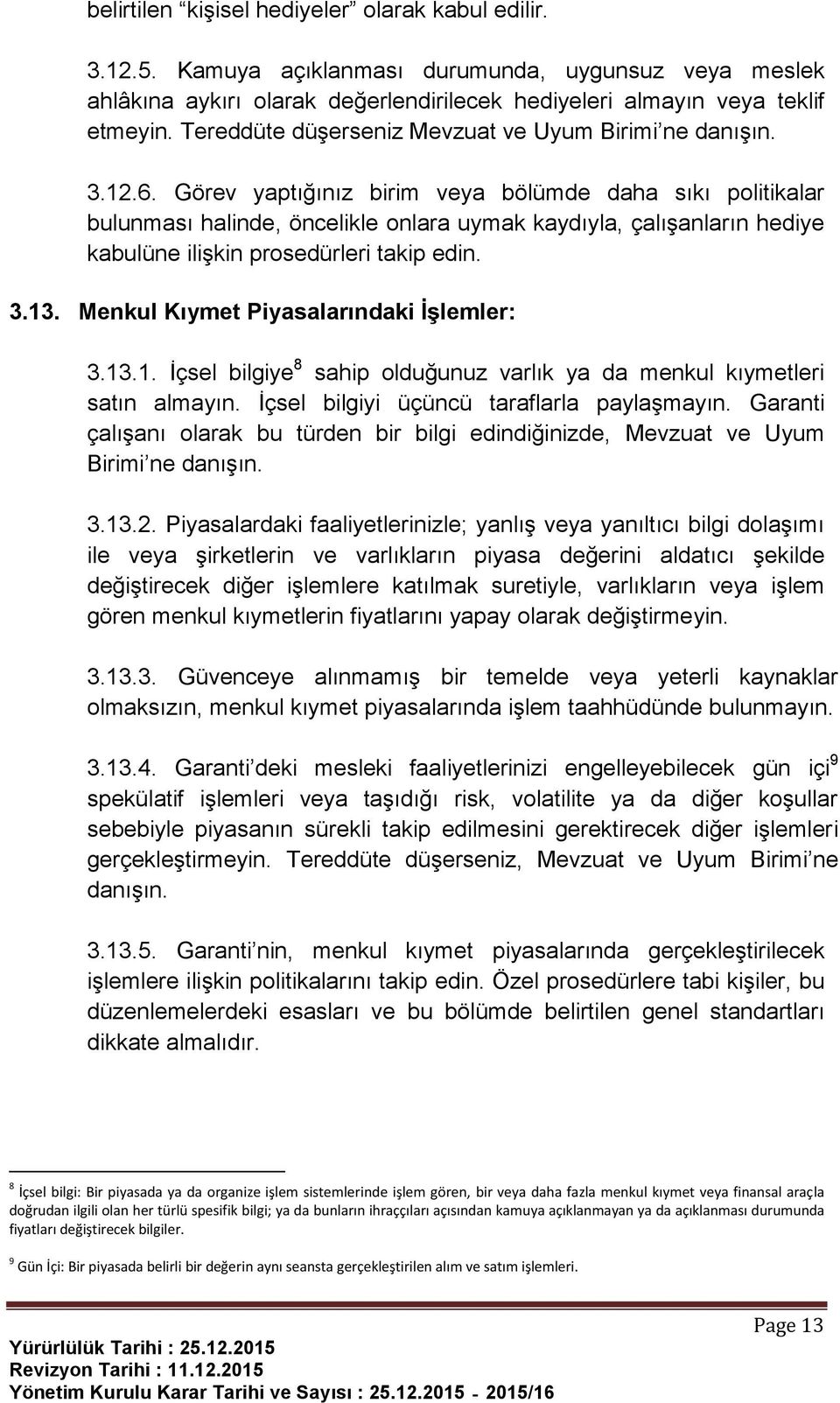 Görev yaptığınız birim veya bölümde daha sıkı politikalar bulunması halinde, öncelikle onlara uymak kaydıyla, çalışanların hediye kabulüne ilişkin prosedürleri takip edin. 3.13.