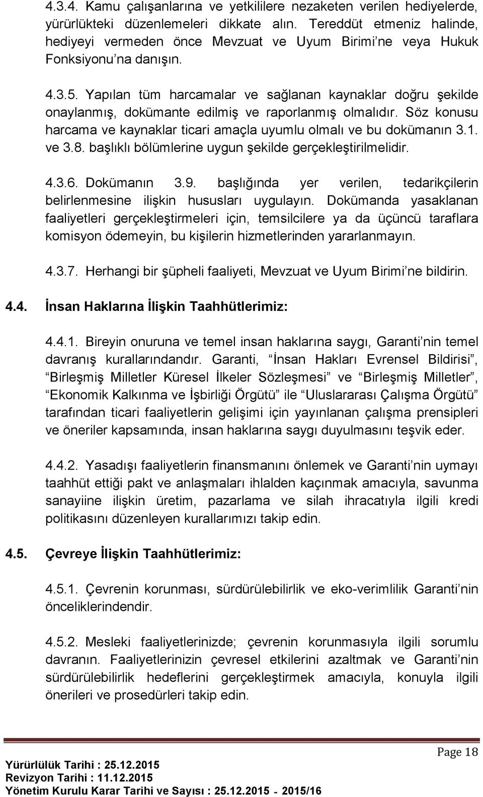 Yapılan tüm harcamalar ve sağlanan kaynaklar doğru şekilde onaylanmış, dokümante edilmiş ve raporlanmış olmalıdır. Söz konusu harcama ve kaynaklar ticari amaçla uyumlu olmalı ve bu dokümanın 3.1.