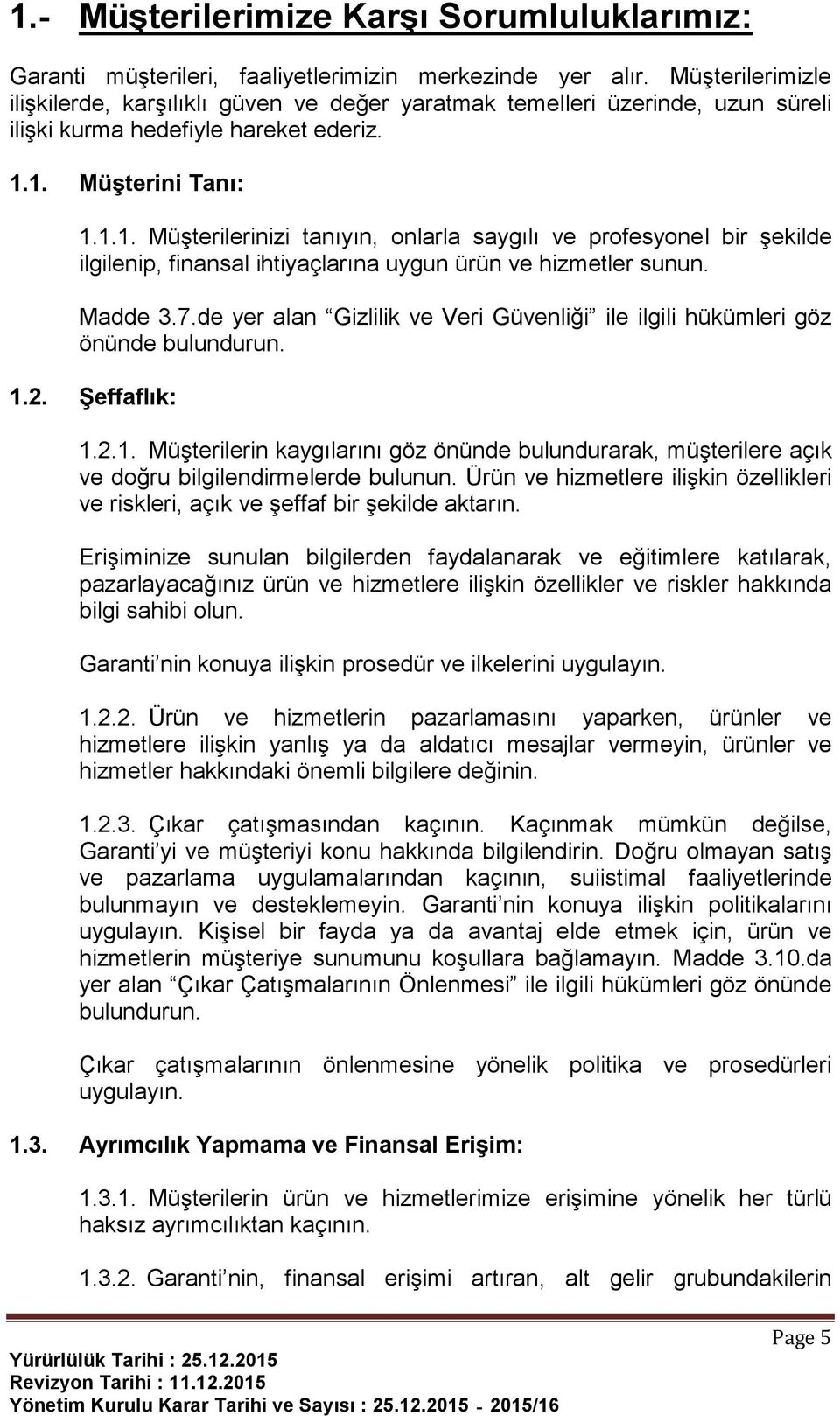 1. Müşterini Tanı: 1.1.1. Müşterilerinizi tanıyın, onlarla saygılı ve profesyonel bir şekilde ilgilenip, finansal ihtiyaçlarına uygun ürün ve hizmetler sunun. Madde 3.7.