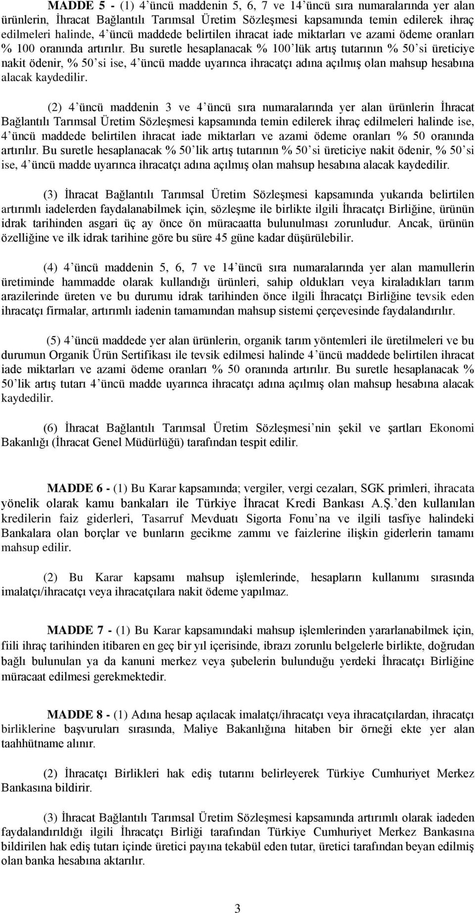 Bu suretle hesaplanacak % 100 lük artış tutarının % 50 si üreticiye nakit ödenir, % 50 si ise, 4 üncü madde uyarınca ihracatçı adına açılmış olan mahsup hesabına alacak kaydedilir.