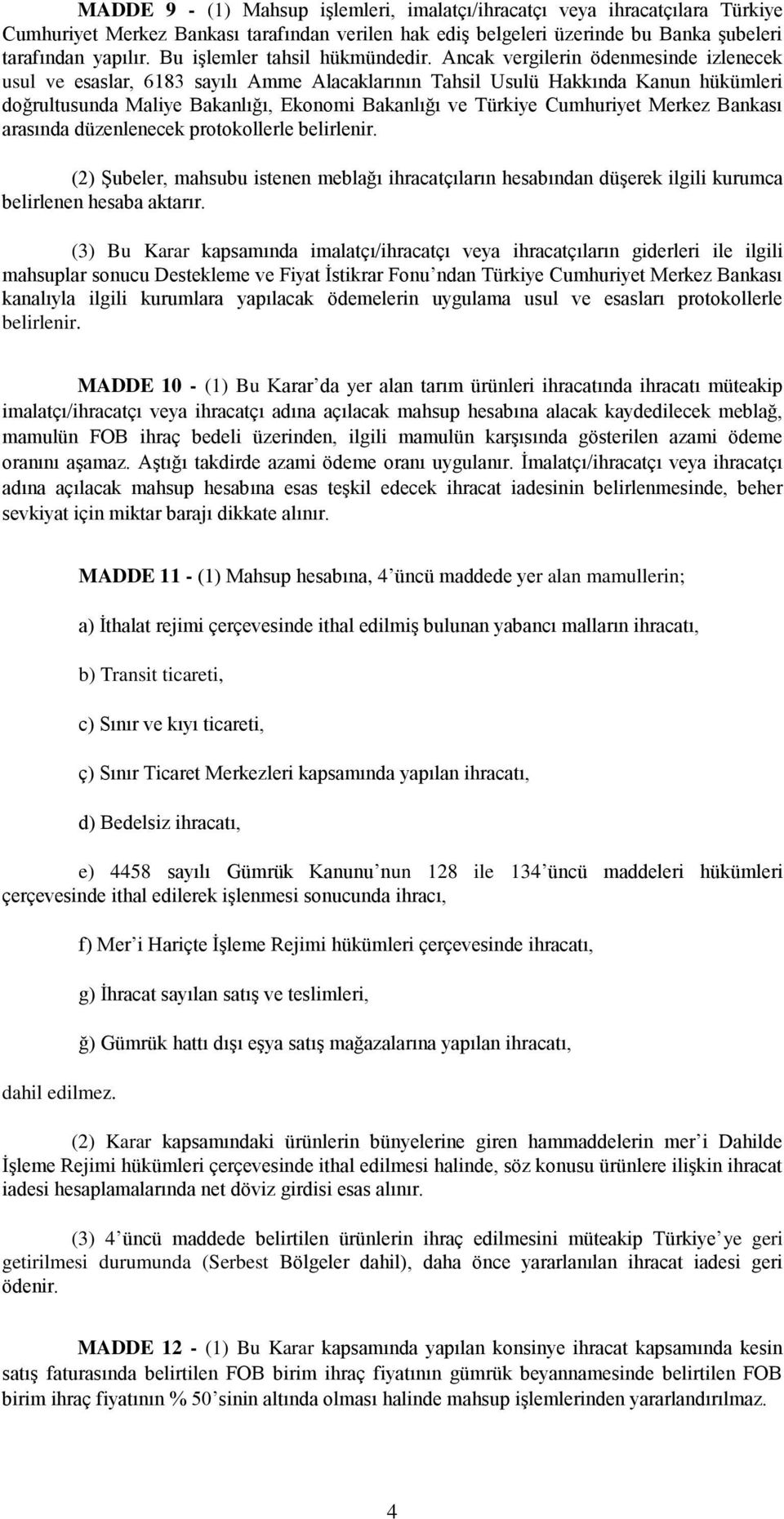 Ancak vergilerin ödenmesinde izlenecek usul ve esaslar, 6183 sayılı Amme Alacaklarının Tahsil Usulü Hakkında Kanun hükümleri doğrultusunda Maliye Bakanlığı, Ekonomi Bakanlığı ve Türkiye Cumhuriyet