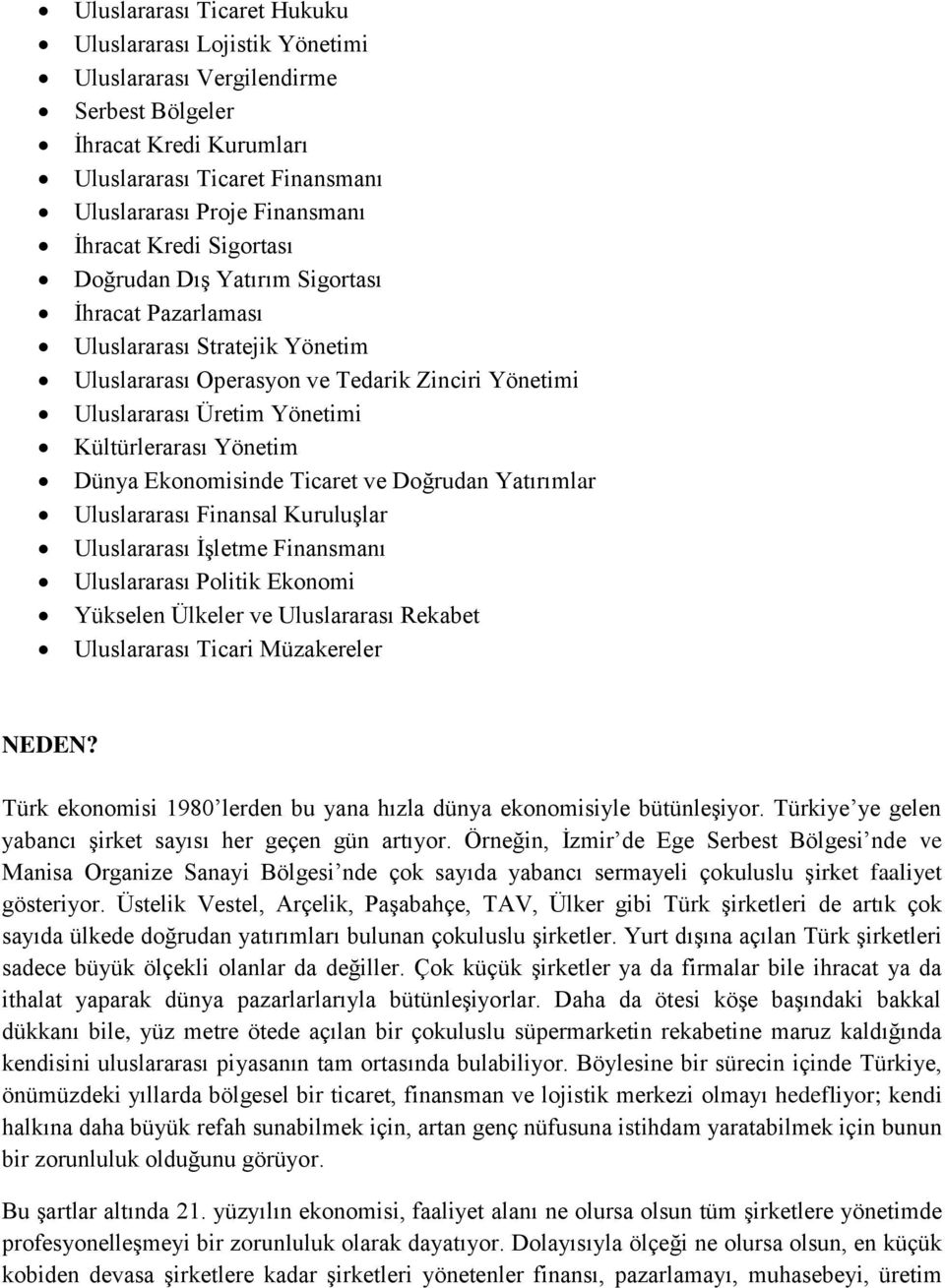 Yönetim Dünya Ekonomisinde Ticaret ve Doğrudan Yatırımlar Uluslararası Finansal Kuruluşlar Uluslararası İşletme Finansmanı Uluslararası Politik Ekonomi Yükselen Ülkeler ve Uluslararası Rekabet