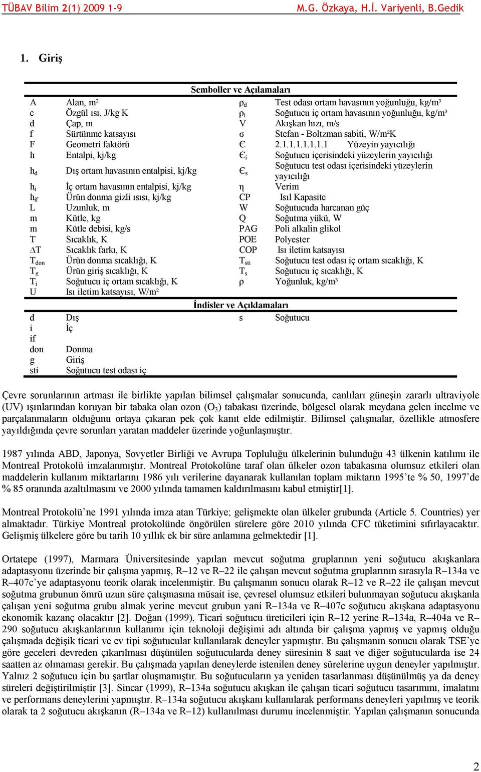 1.1.1.1.1.1 Yüzeyin yayıcılığı h Entalpi, kj/kg Є i Soğutucu içerisindeki yüzeylerin yayıcılığı Soğutucu test odası içerisindeki yüzeylerin h d Dış ortam havasının entalpisi, kj/kg Є s yayıcılığı h i