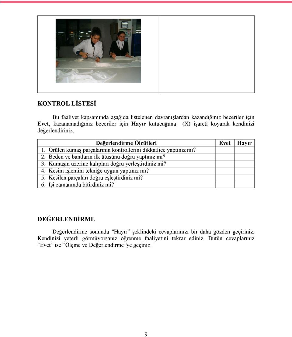 KumaĢın üzerine kalıpları doğru yerleģtirdiniz mi? 4. Kesim iģlemini tekniğe uygun yaptınız mı? 5. Kesilen parçaları doğru eģleģtirdiniz mi? 6. ĠĢi zamanında bitirdiniz mi?