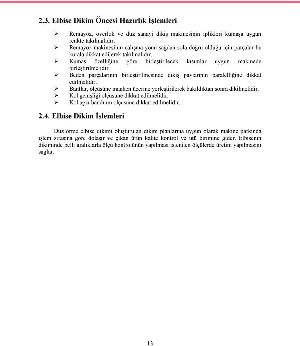 Beden parçalarının birleģtirilmesinde dikiģ paylarının paralelliğine dikkat edilmelidir. Bantlar, ölçüsüne manken üzerine yerleģtirilerek bakıldıktan sonra dikilmelidir.