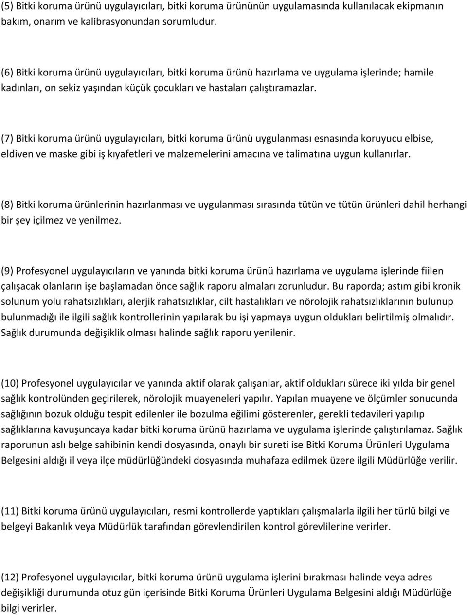 (7) Bitki koruma ürünü uygulayıcıları, bitki koruma ürünü uygulanması esnasında koruyucu elbise, eldiven ve maske gibi iş kıyafetleri ve malzemelerini amacına ve talimatına uygun kullanırlar.