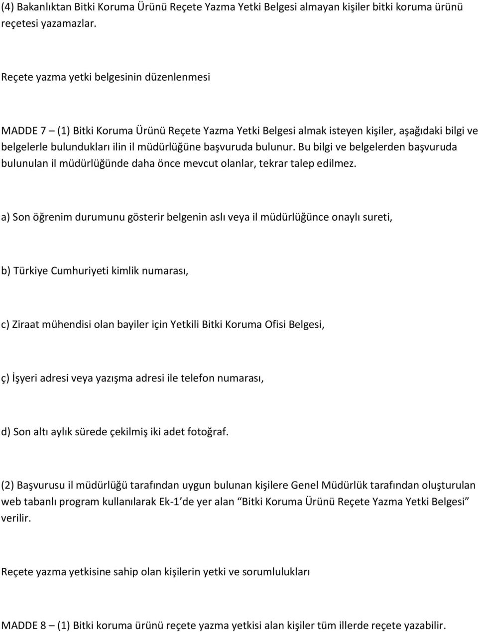 bulunur. Bu bilgi ve belgelerden başvuruda bulunulan il müdürlüğünde daha önce mevcut olanlar, tekrar talep edilmez.