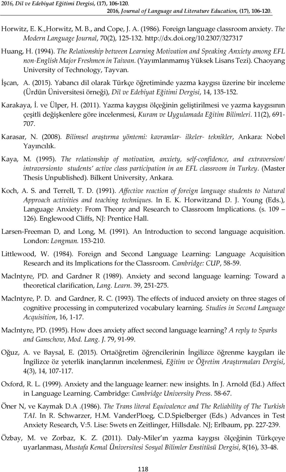 İşcan, A. (2015). Yabancı dil olarak Türkçe öğretiminde yazma kaygısı üzerine bir inceleme (Ürdün Üniversitesi örneği), Dil ve Edebiyat Eğitimi Dergisi, 14, 135 152. Karakaya, İ. ve Ülper, H. (2011).