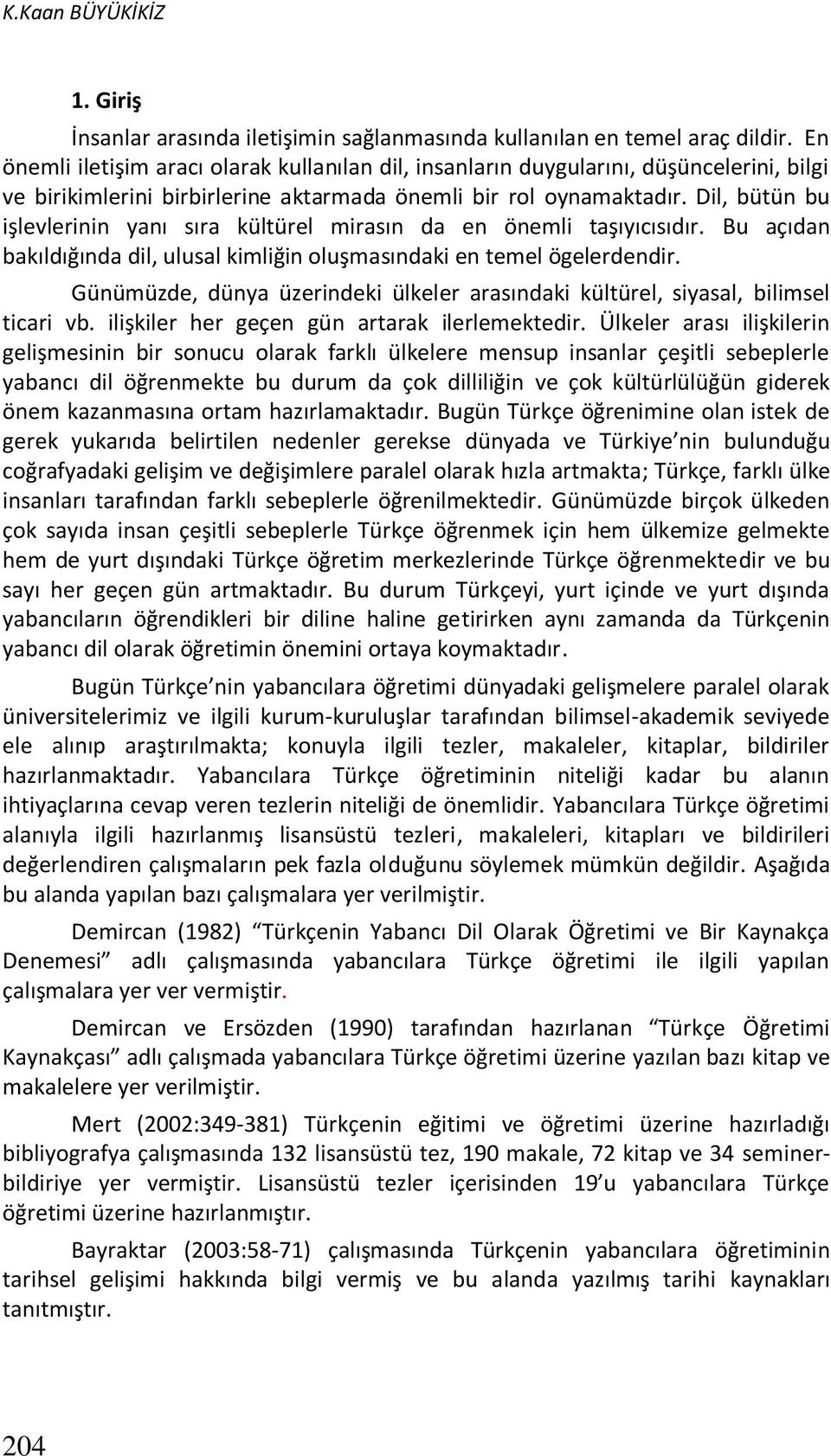 Dil, bütün bu işlevlerinin yanı sıra kültürel mirasın da en önemli taşıyıcısıdır. Bu açıdan bakıldığında dil, ulusal kimliğin oluşmasındaki en temel ögelerdendir.