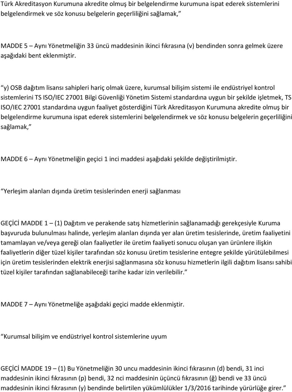 Güvenliği Yönetim Sistemi standardına uygun bir şekilde işletmek, TS ISO/IEC 27001 standardına uygun faaliyet gösterdiğini Türk Akreditasyon Kurumuna akredite olmuş bir belgelendirme kurumuna ispat