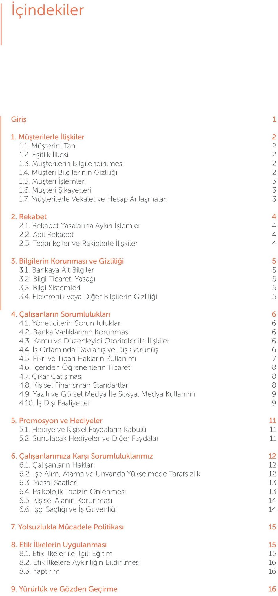 Bilgilerin Korunması ve Gizliliği 5 3.1. Bankaya Ait Bilgiler 5 3.2. Bilgi Ticareti Yasağı 5 3.3. Bilgi Sistemleri 5 3.4. Elektronik veya Diğer Bilgilerin Gizliliği 5 4.