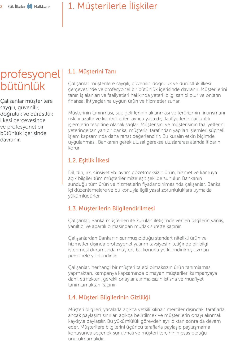 1. Müşterini Tanı Çalışanlar müşterilere saygılı, güvenilir, doğruluk ve dürüstlük ilkesi çerçevesinde ve profesyonel bir bütünlük içerisinde davranır.