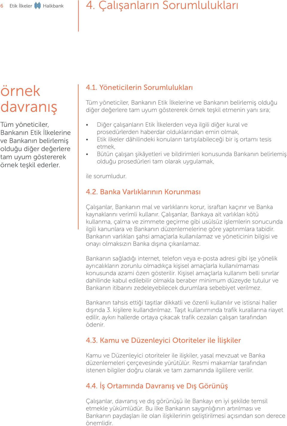 İlkelerden veya ilgili diğer kural ve prosedürlerden haberdar olduklarından emin olmak, Etik ilkeler dâhilindeki konuların tartışılabileceği bir iş ortamı tesis etmek, Bütün çalışan şikâyetleri ve