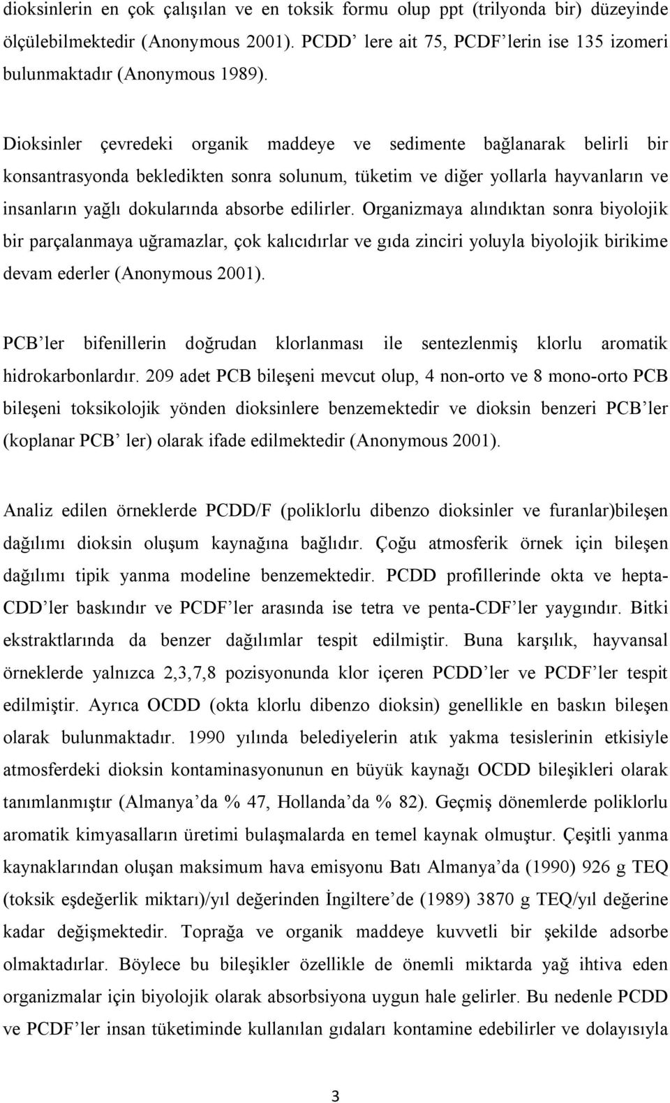 edilirler. Organizmaya alındıktan sonra biyolojik bir parçalanmaya uğramazlar, çok kalıcıdırlar ve gıda zinciri yoluyla biyolojik birikime devam ederler (Anonymous 2001).