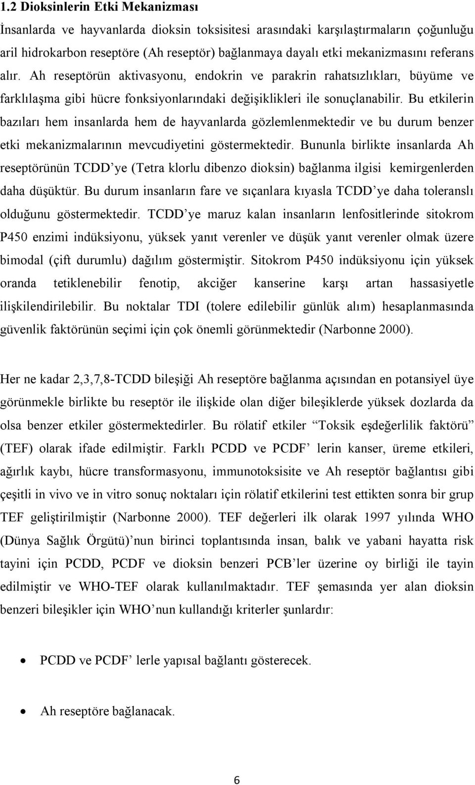 Bu etkilerin bazıları hem insanlarda hem de hayvanlarda gözlemlenmektedir ve bu durum benzer etki mekanizmalarının mevcudiyetini göstermektedir.