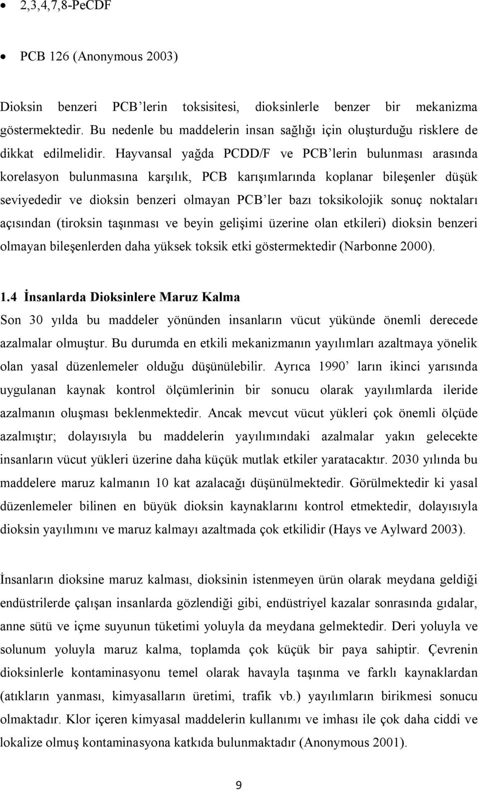 Hayvansal yağda PCDD/F ve PCB lerin bulunması arasında korelasyon bulunmasına karşılık, PCB karışımlarında koplanar bileşenler düşük seviyededir ve dioksin benzeri olmayan PCB ler bazı toksikolojik