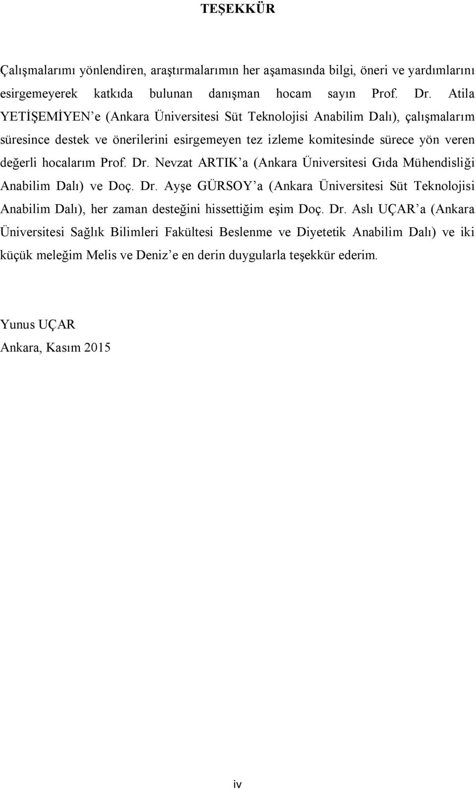 Prof. Dr. Nevzat ARTIK a (Ankara Üniversitesi Gıda Mühendisliği Anabilim Dalı) ve Doç. Dr. Ayşe GÜRSOY a (Ankara Üniversitesi Süt Teknolojisi Anabilim Dalı), her zaman desteğini hissettiğim eşim Doç.