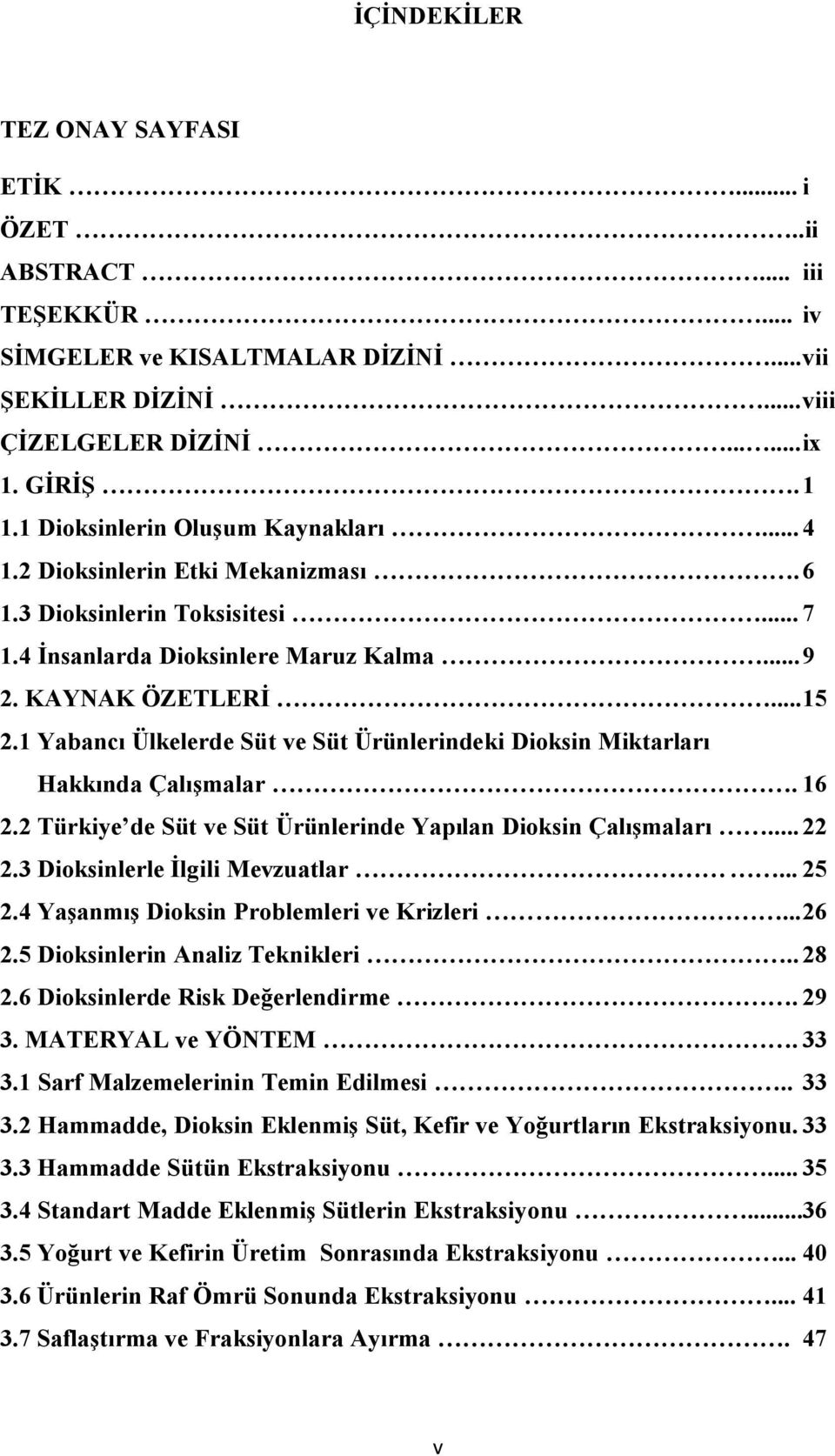 1 Yabancı Ülkelerde Süt ve Süt Ürünlerindeki Dioksin Miktarları Hakkında Çalışmalar. 16 2.2 Türkiye de Süt ve Süt Ürünlerinde Yapılan Dioksin Çalışmaları... 22 2.3 Dioksinlerle İlgili Mevzuatlar.