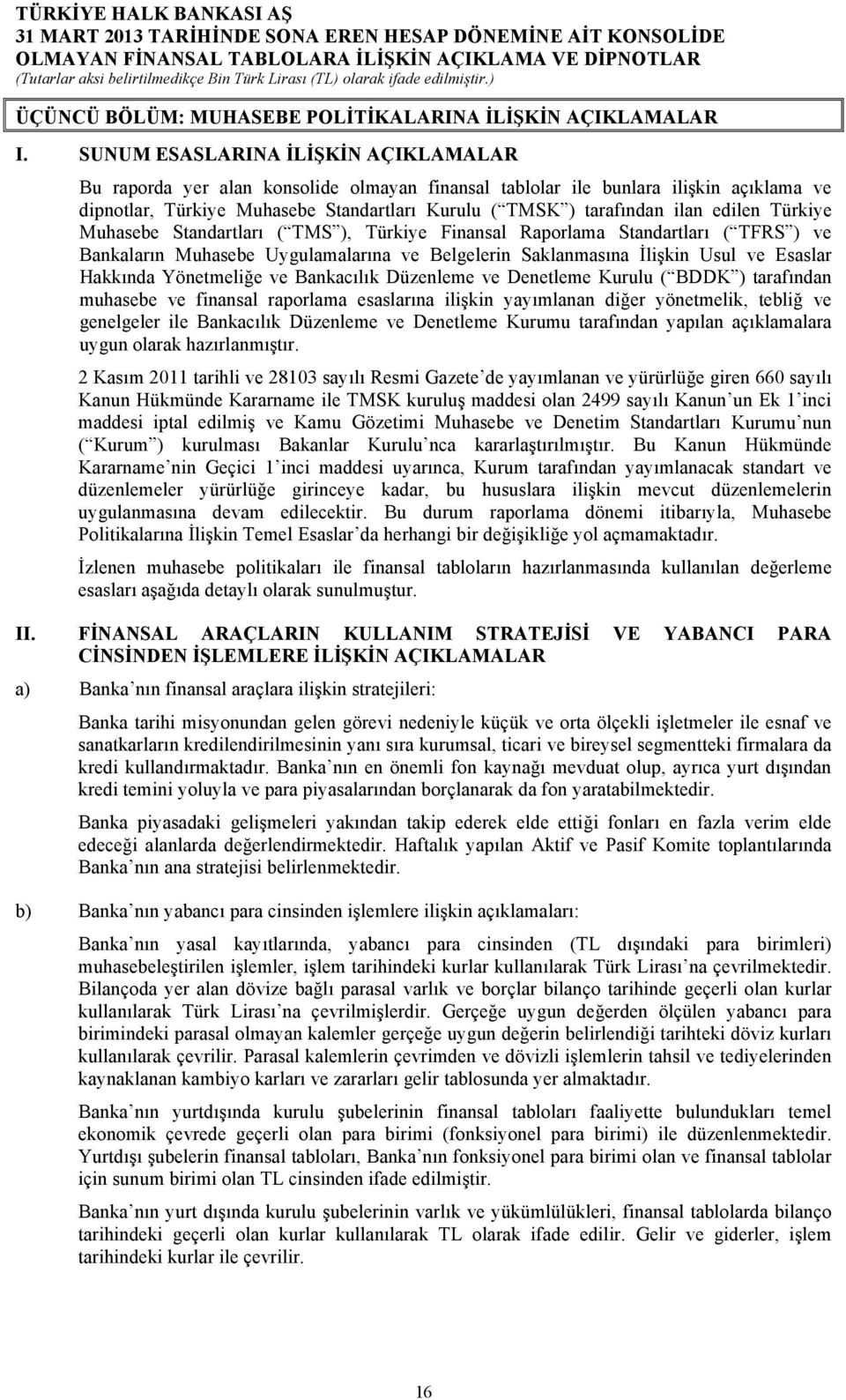 edilen Türkiye Muhasebe Standartları ( TMS ), Türkiye Finansal Raporlama Standartları ( TFRS ) ve Bankaların Muhasebe Uygulamalarına ve Belgelerin Saklanmasına İlişkin Usul ve Esaslar Hakkında