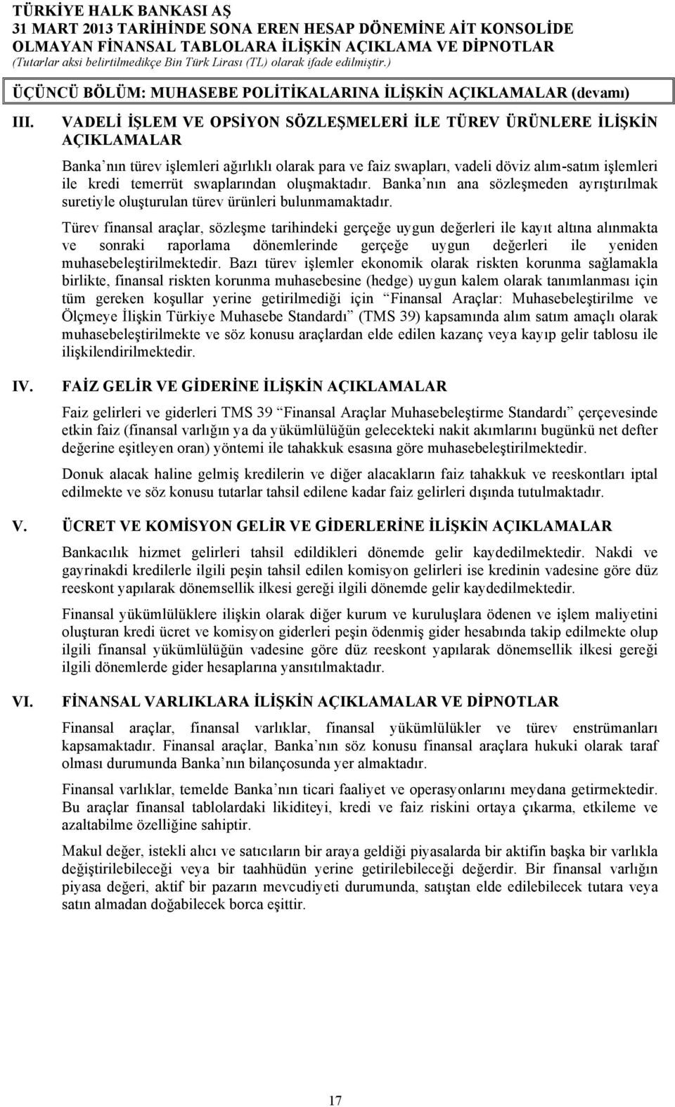 swaplarından oluşmaktadır. Banka nın ana sözleşmeden ayrıştırılmak suretiyle oluşturulan türev ürünleri bulunmamaktadır.