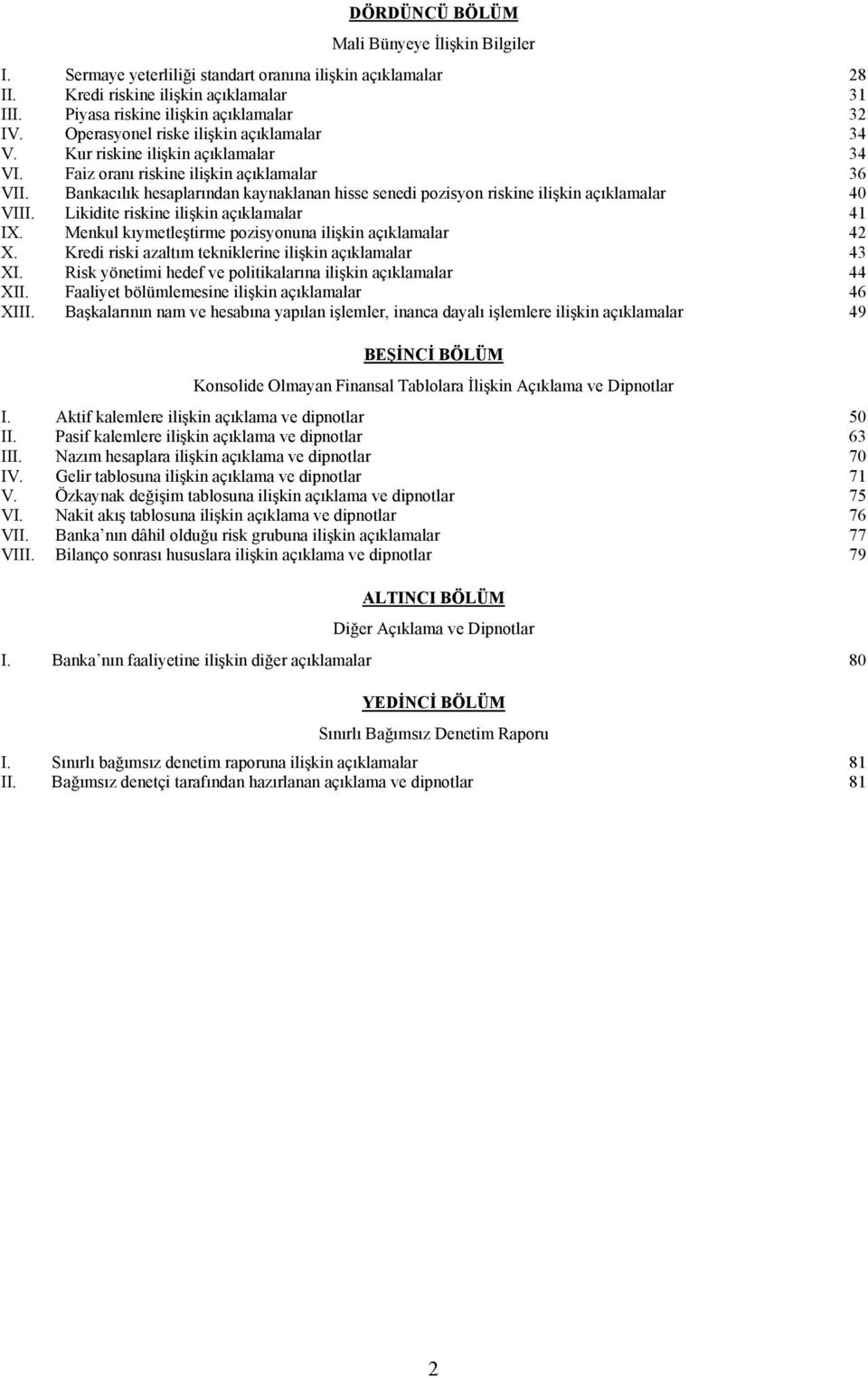 Bankacılık hesaplarından kaynaklanan hisse senedi pozisyon riskine ilişkin açıklamalar 40 VIII. Likidite riskine ilişkin açıklamalar 41 IX. Menkul kıymetleştirme pozisyonuna ilişkin açıklamalar 42 X.