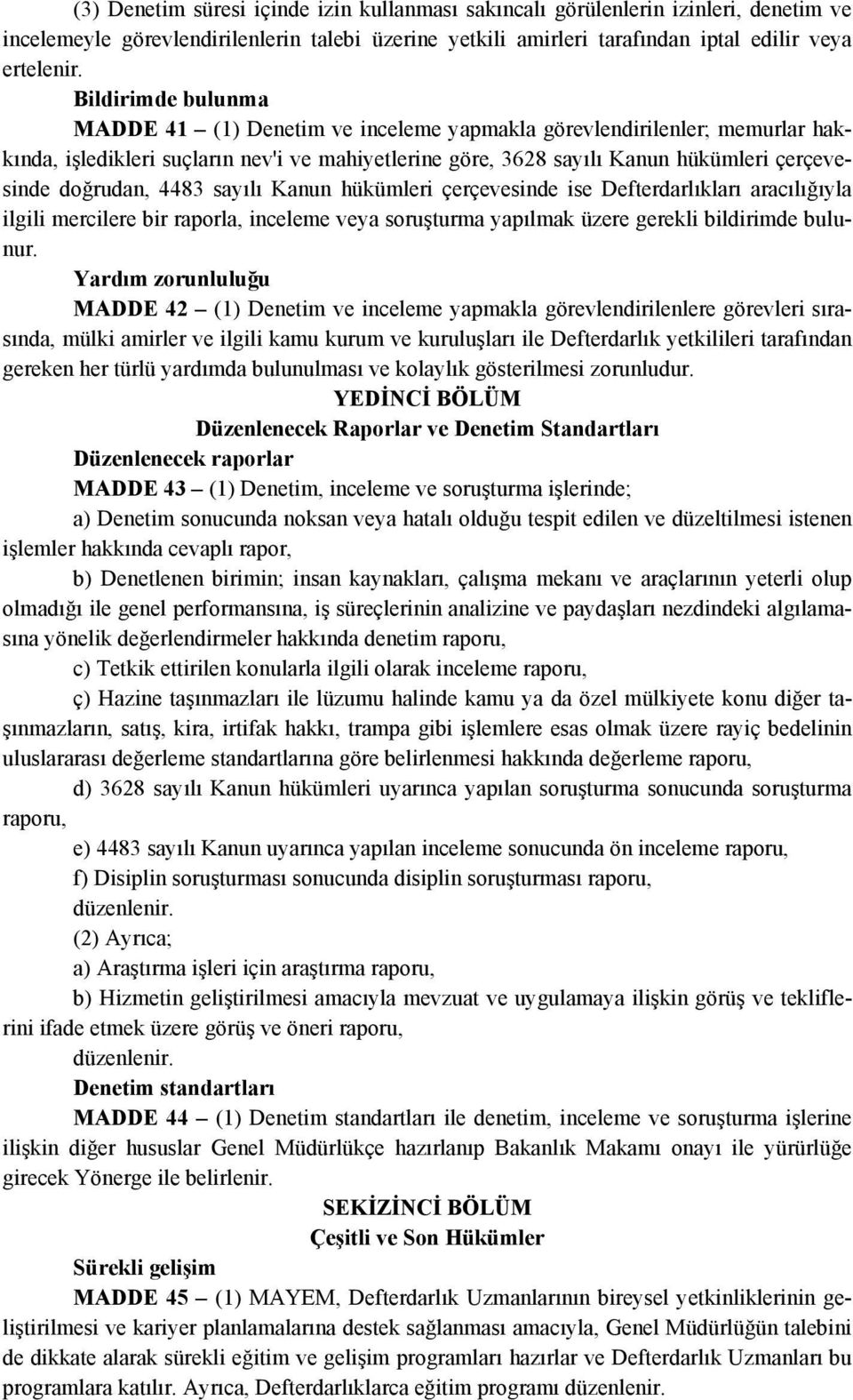 doğrudan, 4483 sayılı Kanun hükümleri çerçevesinde ise Defterdarlıkları aracılığıyla ilgili mercilere bir raporla, inceleme veya soruşturma yapılmak üzere gerekli bildirimde bulunur.