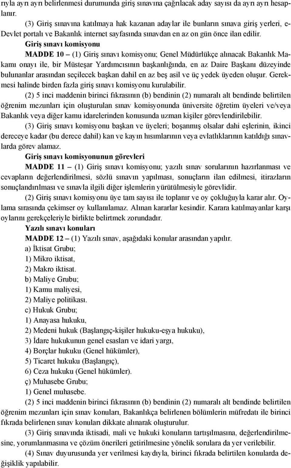 Giriş sınavı komisyonu MADDE 10 (1) Giriş sınavı komisyonu; Genel Müdürlükçe alınacak Bakanlık Makamı onayı ile, bir Müsteşar Yardımcısının başkanlığında, en az Daire Başkanı düzeyinde bulunanlar