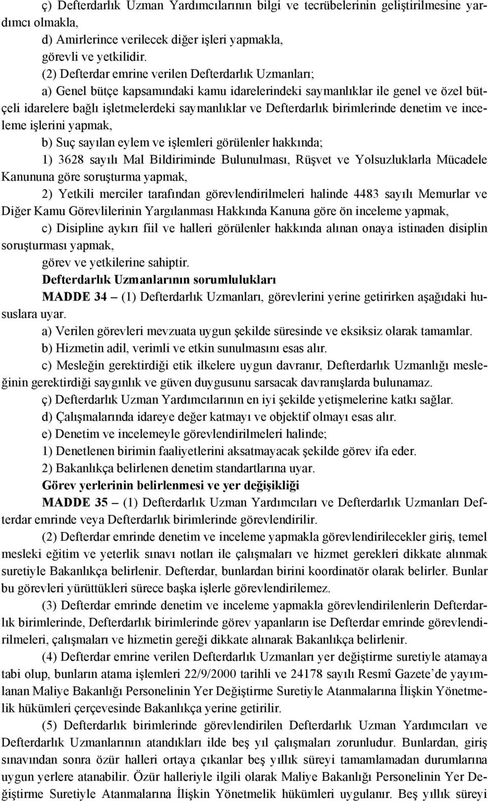 birimlerinde denetim ve inceleme işlerini yapmak, b) Suç sayılan eylem ve işlemleri görülenler hakkında; 1) 3628 sayılı Mal Bildiriminde Bulunulması, Rüşvet ve Yolsuzluklarla Mücadele Kanununa göre