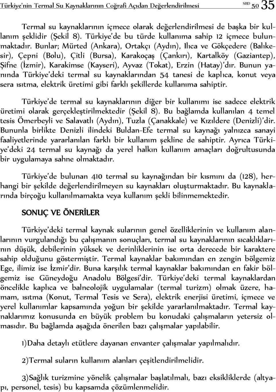 Bunlar; Mürted (Ankara), Ortakçı (Aydın), Ilıca ve Gökçedere (Balıkesir), Çepni (Bolu), Çitli (Bursa), Karakoçaş (Çankırı), Kartalköy (Gaziantep), Şifne (İzmir), Karakimse (Kayseri), Ayvaz (Tokat),