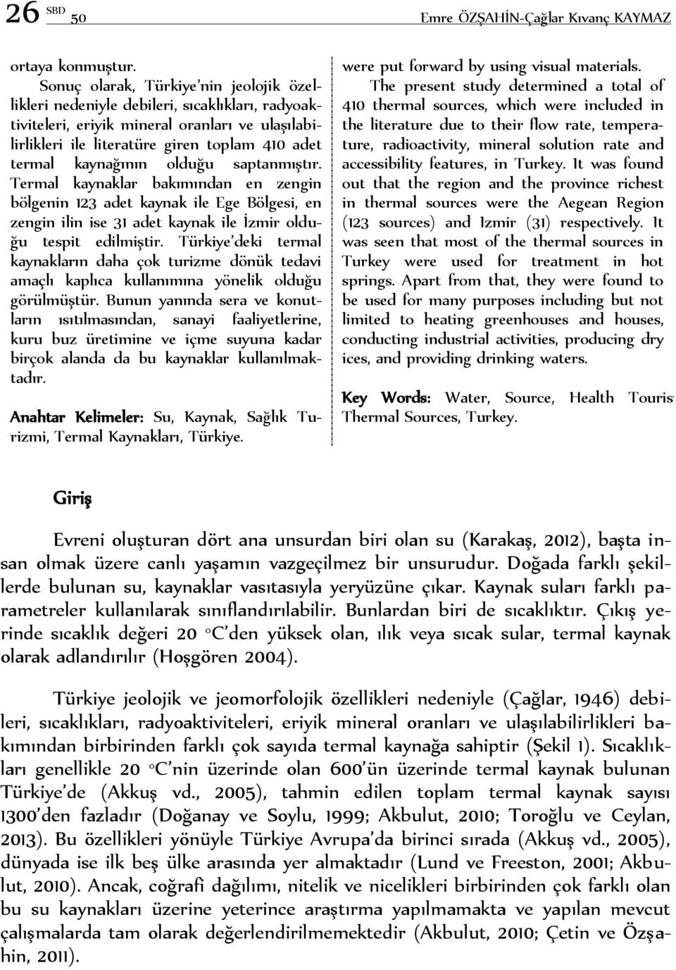 kaynağının olduğu saptanmıştır. Termal kaynaklar bakımından en zengin bölgenin 123 adet kaynak ile Ege Bölgesi, en zengin ilin ise 31 adet kaynak ile İzmir olduğu tespit edilmiştir.