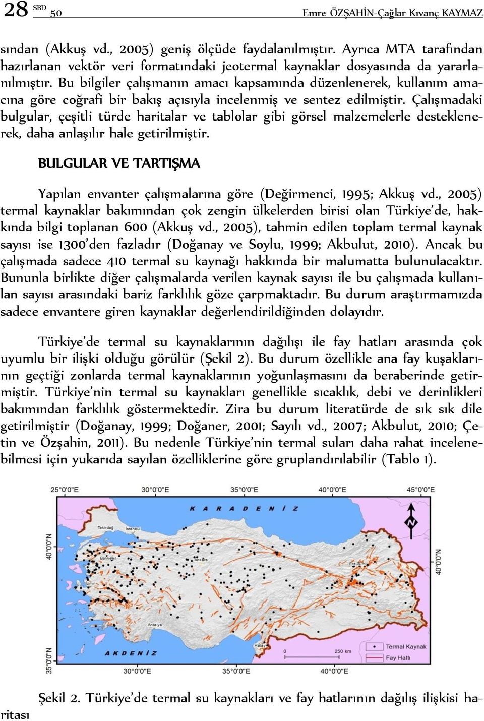 Bu bilgiler çalışmanın amacı kapsamında düzenlenerek, kullanım amacına göre coğrafi bir bakış açısıyla incelenmiş ve sentez edilmiştir.