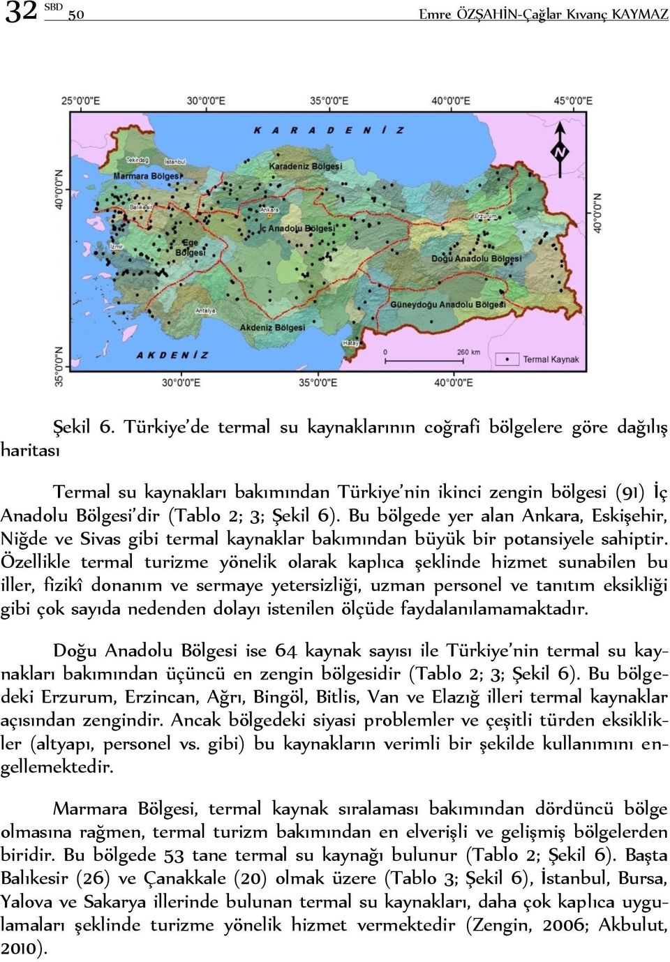 Bu bölgede yer alan Ankara, Eskişehir, Niğde ve Sivas gibi termal kaynaklar bakımından büyük bir potansiyele sahiptir.