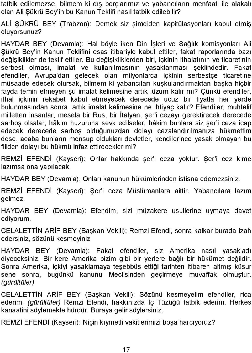 HAYDAR BEY (Devamla): Hal böyle iken Din İşleri ve Sağlık komisyonları Ali Şükrü Bey in Kanun Teklifini esas itibariyle kabul ettiler, fakat raporlarında bazı değişiklikler de teklif ettiler.