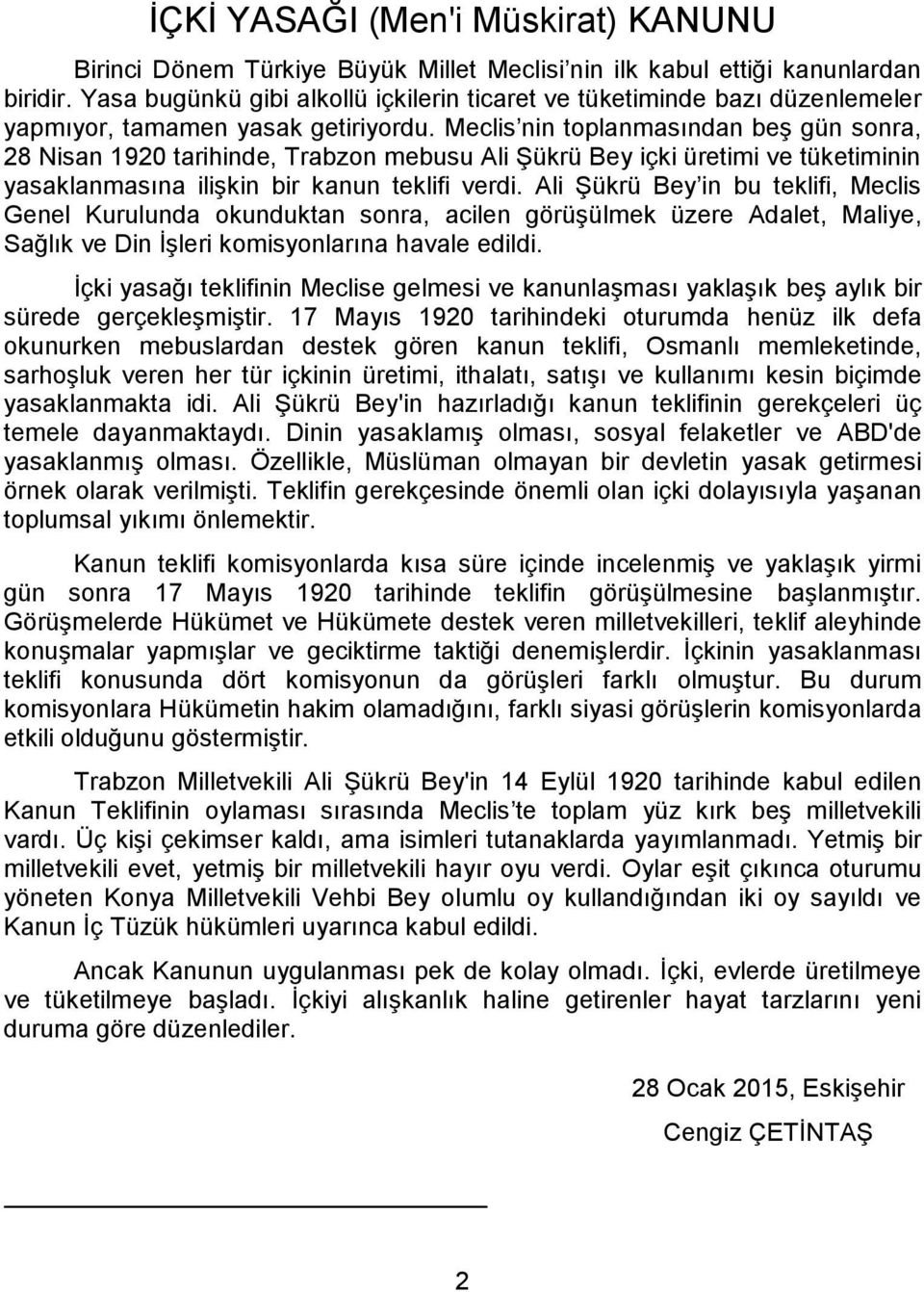 Meclis nin toplanmasından beş gün sonra, 28 Nisan 1920 tarihinde, Trabzon mebusu Ali Şükrü Bey içki üretimi ve tüketiminin yasaklanmasına ilişkin bir kanun teklifi verdi.