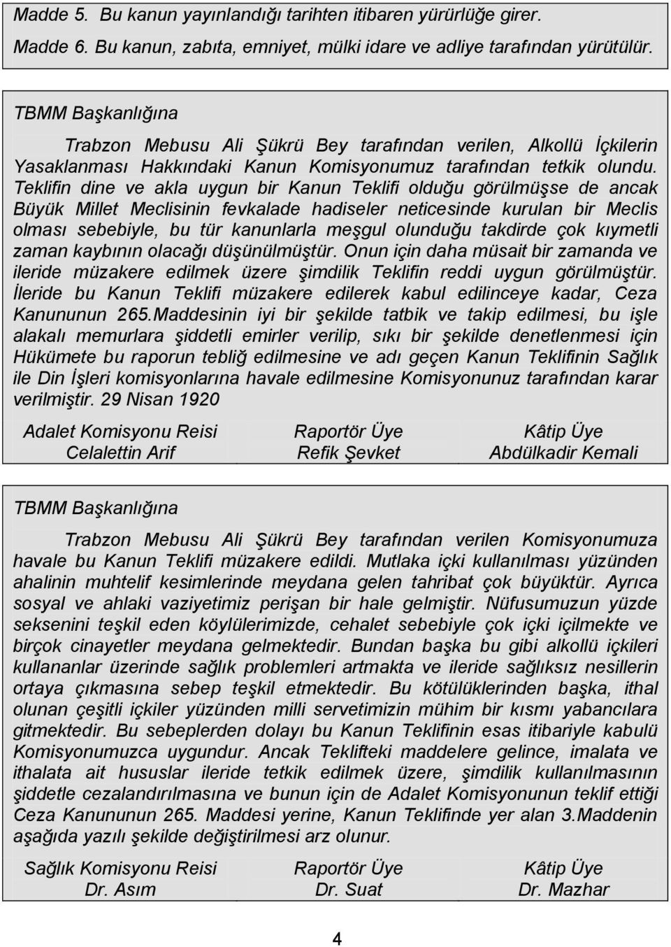 Teklifin dine ve akla uygun bir Kanun Teklifi olduğu görülmüşse de ancak Büyük Millet Meclisinin fevkalade hadiseler neticesinde kurulan bir Meclis olması sebebiyle, bu tür kanunlarla meşgul olunduğu