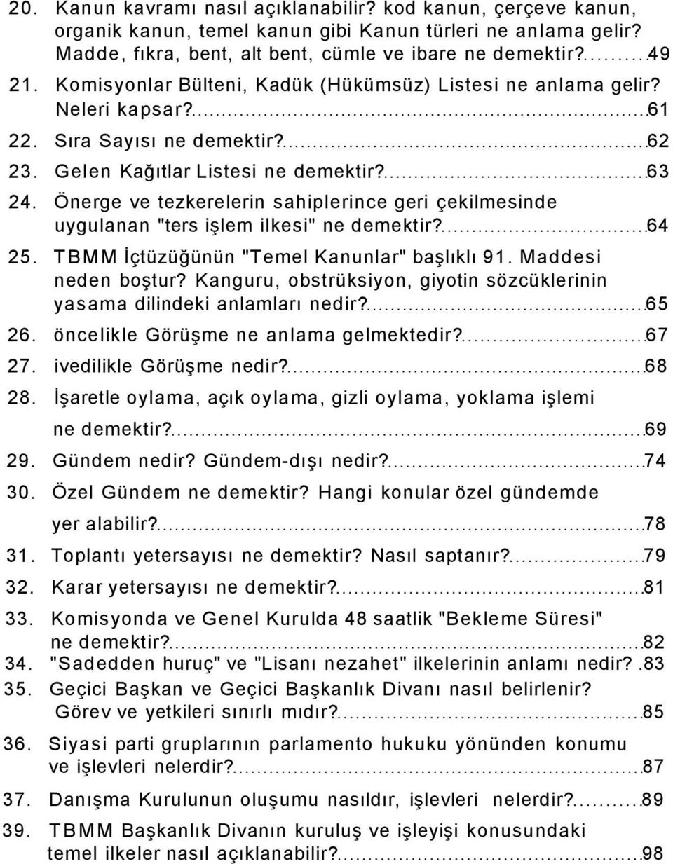 Önerge ve tezkerelerin sahiplerince geri çekilmesinde uygulanan "ters işlem ilkesi" ne demektir? 64 25. TBMM İçtüzüğünün "Temel Kanunlar" başlıklı 91. Maddesi neden boştur?