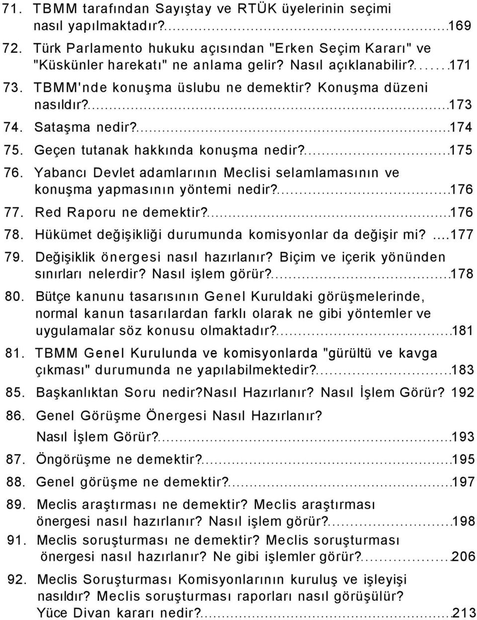 Yabancı Devlet adamlarının Meclisi selamlamasının ve konuşma yapmasının yöntemi nedir? 176 77. Red Raporu ne demektir? 176 78. Hükümet değişikliği durumunda komisyonlar da değişir mi?...177 79.