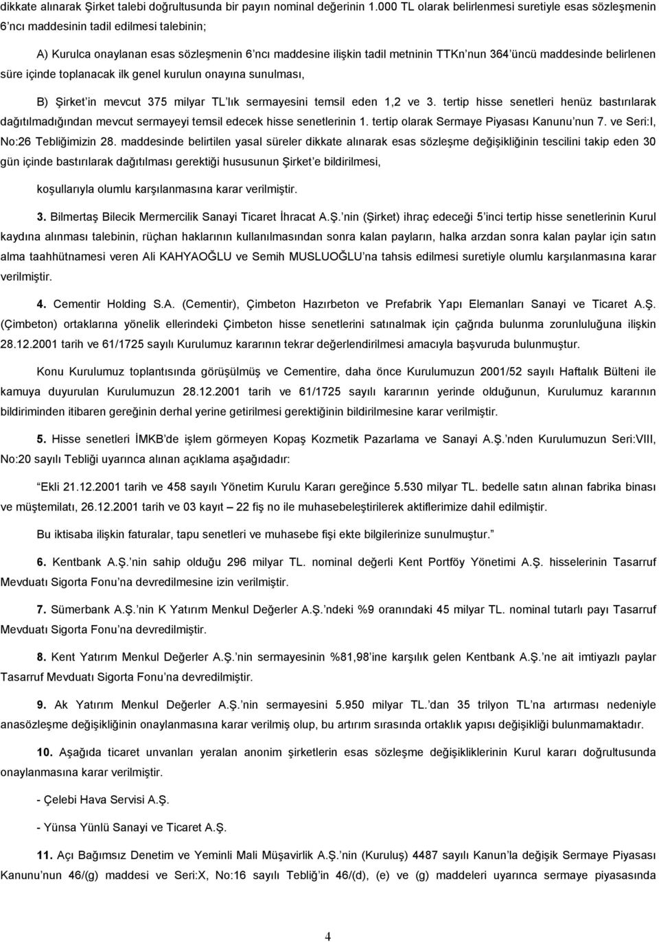 maddesinde belirlenen süre içinde toplanacak ilk genel kurulun onayına sunulması, B) Şirket in mevcut 375 milyar TL lık sermayesini temsil eden 1,2 ve 3.