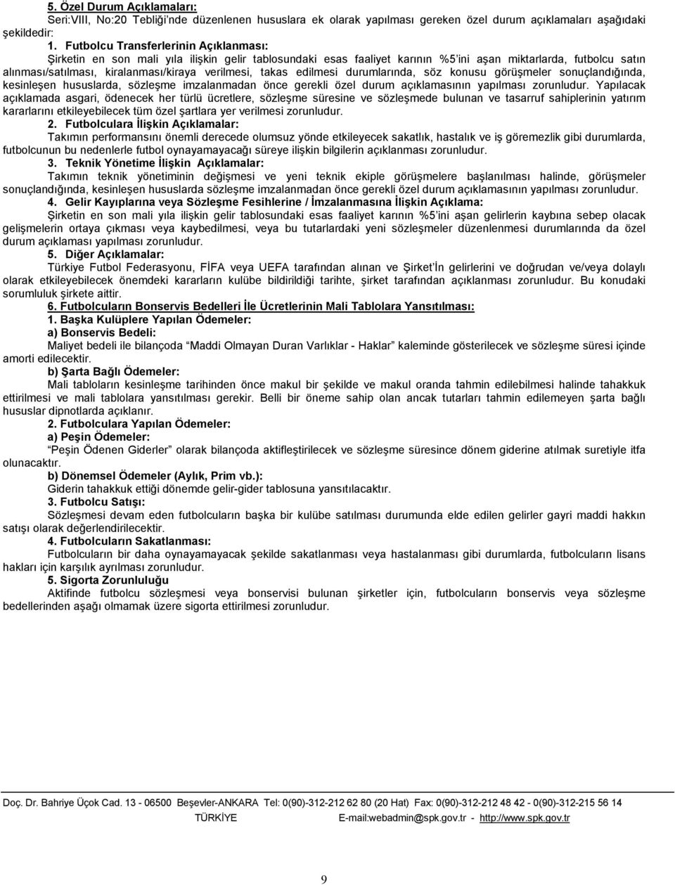 verilmesi, takas edilmesi durumlarında, söz konusu görüşmeler sonuçlandığında, kesinleşen hususlarda, sözleşme imzalanmadan önce gerekli özel durum açıklamasının yapılması zorunludur.