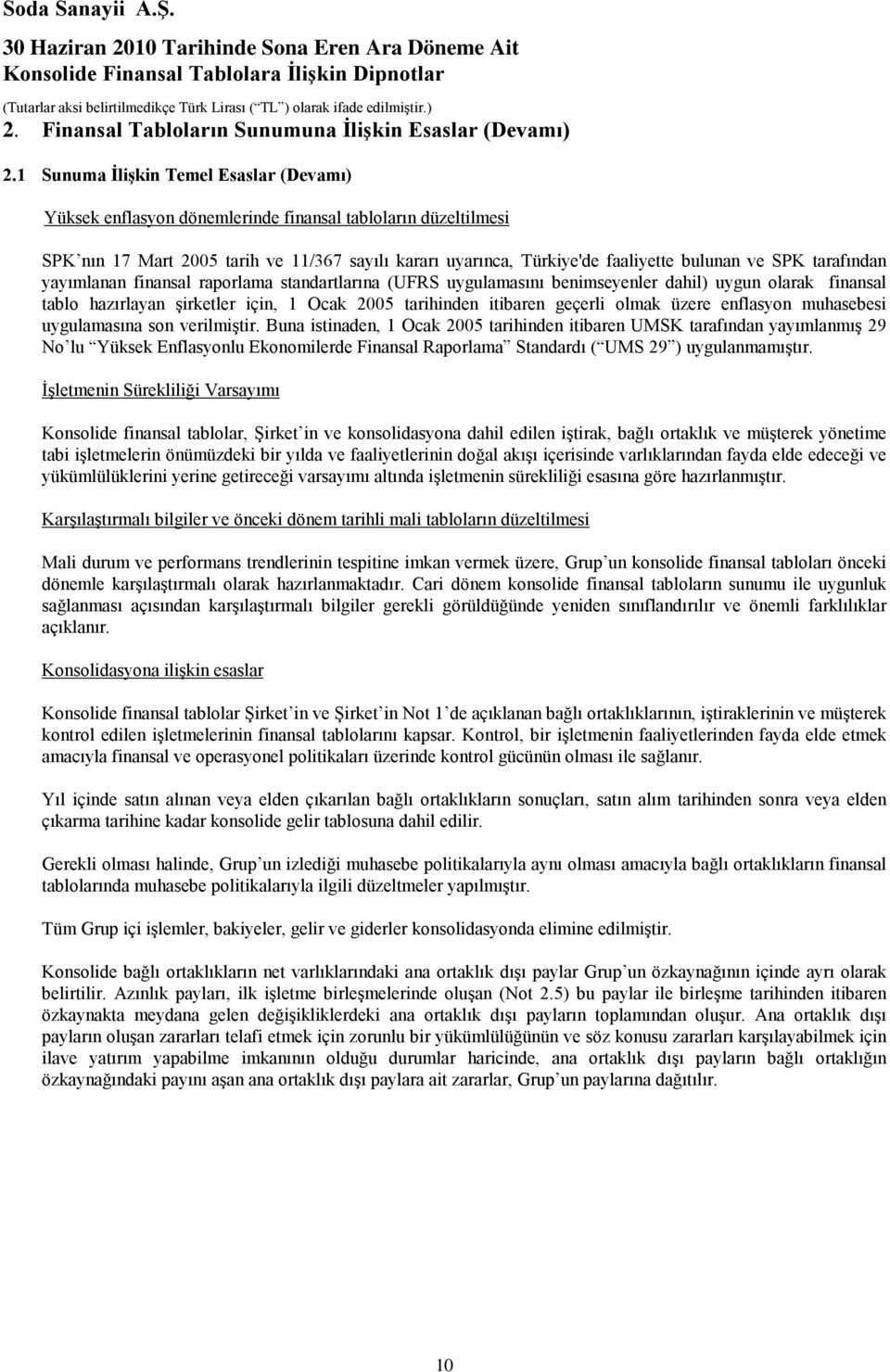 SPK tarafından yayımlanan finansal raporlama standartlarına (UFRS uygulamasını benimseyenler dahil) uygun olarak finansal tablo hazırlayan şirketler için, 1 Ocak 2005 tarihinden itibaren geçerli