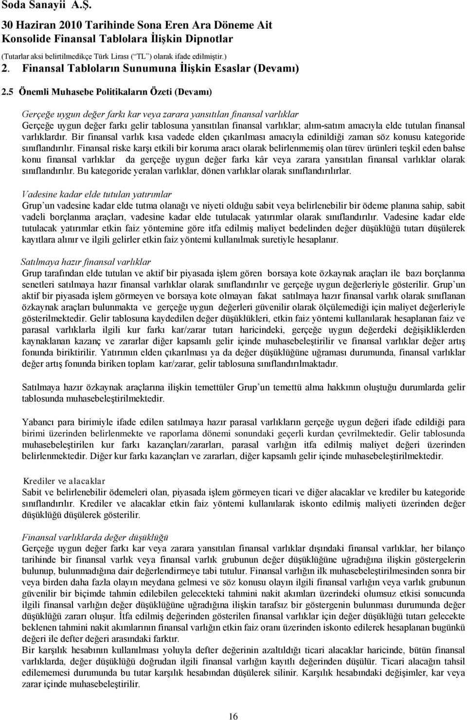 alım-satım amacıyla elde tutulan finansal varlıklardır. Bir finansal varlık kısa vadede elden çıkarılması amacıyla edinildiği zaman söz konusu kategoride sınıflandırılır.