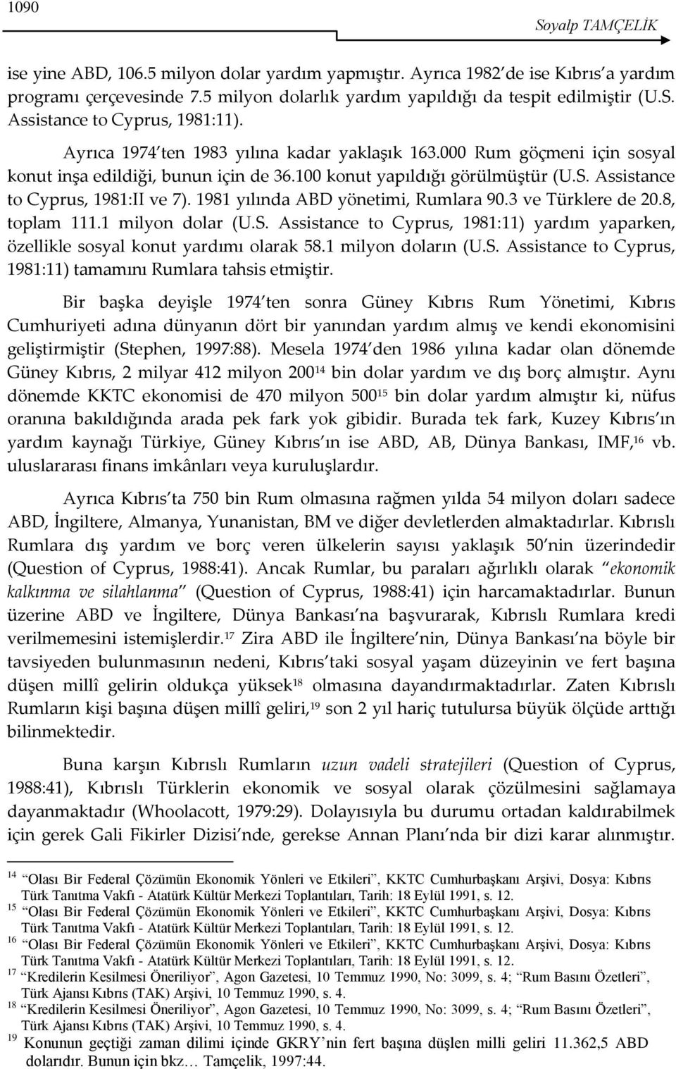 1981 yılında ABD yönetimi, Rumlara 90.3 ve Türklere de 20.8, toplam 111.1 milyon dolar (U.S. Assistance to Cyprus, 1981:11) yardım yaparken, özellikle sosyal konut yardımı olarak 58.