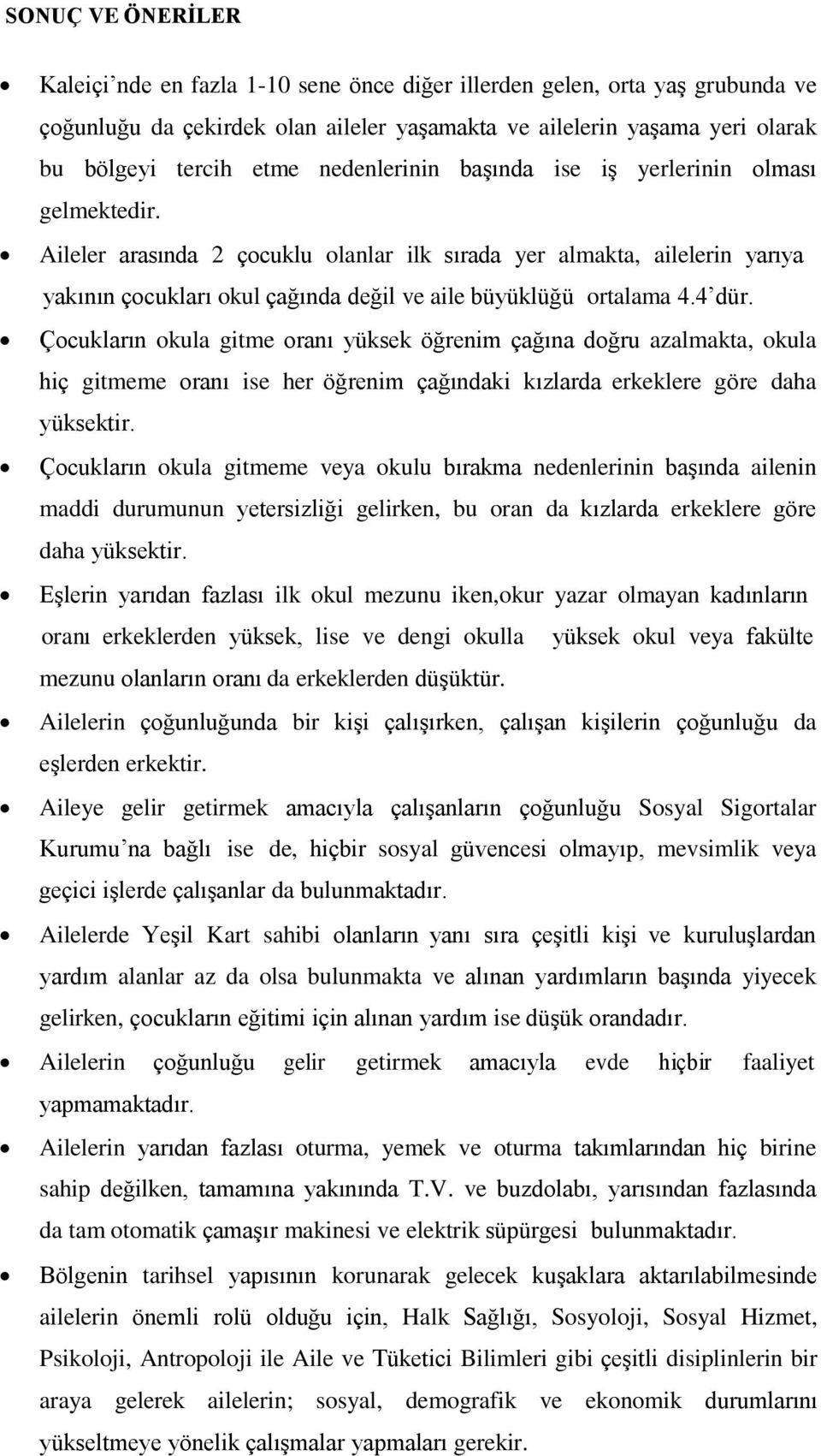 Aileler arasında 2 çocuklu olanlar ilk sırada yer almakta, ailelerin yarıya yakının çocukları okul çağında değil ve aile büyüklüğü ortalama 4.4 dür.